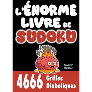Breton, Océane L'ÉNORME LIVRE DE SUDOKU 4 666 Grilles Diaboliques: Un de plus grands livres de Sudoku au monde ! Relevez le défi des 4666 grilles extrêmes Corrigés disponibles via téléchargement (PDF) Breton, Océane L'ÉNORME LIVRE DE SUDOKU 4 666 Grilles Diaboliques: Un de plus grands livres de Sudoku au monde ! Relevez le défi des 4666 grilles extrêmes Corrigés disponibles via téléchargement (PDF)