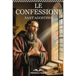 D'Ippona, San Agostino Le Confessioni di Sant'Agostino: Edizione Integrale con Testo Latino a Fronte, Riassunti di Fine Capitolo e Schemi per Facilitare Lo Studio D'Ippona, San Agostino Le Confessioni di Sant'Agostino: Edizione Integrale con Testo Latino a Fronte, Riassunti di Fine Capitolo e Schemi per Facilitare Lo Studio