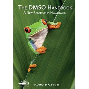 Fischer, Dr Hartmut The DMSO Handbook: A New Paradigm in Healthcare Fischer, Dr Hartmut The DMSO Handbook: A New Paradigm in Healthcare