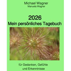 Wagner, Michael 2026: Mein persönliches Tagebuch für Gedanken, Gefühle und Erkenntnisse Wagner, Michael 2026: Mein persönliches Tagebuch für Gedanken, Gefühle und Erkenntnisse