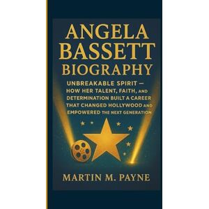 M. Payne, Martin ANGELA BASSETT BIOGRAPHY: Unbreakable Spirit – How Her Talent, Faith, and Determination Built a Career That Changed Hollywood and Empowered the Next Generation M. Payne, Martin ANGELA BASSETT BIOGRAPHY: Unbreakable Spirit – How Her Talent, Faith, and Determination Built a Career That Changed Hollywood and Empowered the Next Generation
