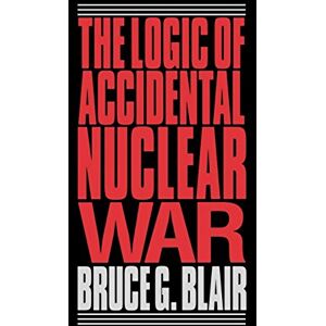 Blair, Bruce G. The Logic of Accidental Nuclear War (Suny Series in Radical Social and) Blair, Bruce G. The Logic of Accidental Nuclear War (Suny Series in Radical Social and)