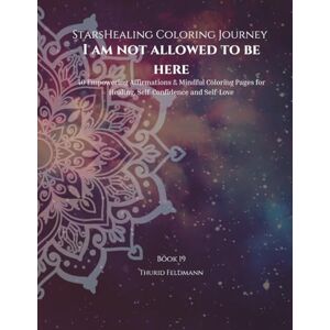 Feldmann, Thurid StarsHealing Coloring Journey I am not allowed to be here: 40 Affirmations & Coloring Pages for Transforming Negative Beliefs Feldmann, Thurid StarsHealing Coloring Journey I am not allowed to be here: 40 Affirmations & Coloring Pages for Transforming Negative Beliefs