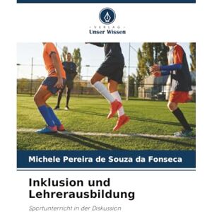 Pereira de Souza da Fonseca, Michele Inklusion und Lehrerausbildung: Sportunterricht in der Diskussion Pereira de Souza da Fonseca, Michele Inklusion und Lehrerausbildung: Sportunterricht in der Diskussion