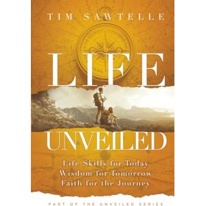 Sawtelle, Tim Life Unveiled: Life Skills for Today, Wisdom for Tomorrow, Faith for the Journey (The Unveiled Series) Sawtelle, Tim Life Unveiled: Life Skills for Today, Wisdom for Tomorrow, Faith for the Journey (The Unveiled Series)