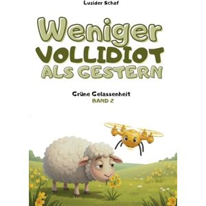 Schaf, Luzider Weniger vollidiot als gestern Band 2 Grüne Gelassenheit: Über 300 verblüffende wissenschaftliche Fakten, erzählt vom egozentrischsten Schaf der Literatur. Schaf, Luzider Weniger vollidiot als gestern Band 2 Grüne Gelassenheit: Über 300 verblüffende wissenschaftliche Fakten, erzählt vom egozentrischsten Schaf der Literatur.
