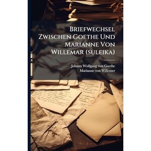 Briefwechsel Zwischen Goethe Und Marianne Von Willemar (suleika) Briefwechsel Zwischen Goethe Und Marianne Von Willemar (suleika)