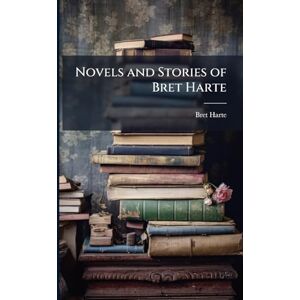 Harte, Bret Novels and Stories of Bret Harte Harte, Bret Novels and Stories of Bret Harte