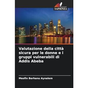 Aynalem, Mesfin Berhanu Valutazione della città sicura per le donne e i gruppi vulnerabili di Addis Abeba Aynalem, Mesfin Berhanu Valutazione della città sicura per le donne e i gruppi vulnerabili di Addis Abeba