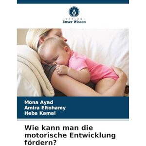 Ayad, Mona Wie kann man die motorische Entwicklung fördern? Ayad, Mona Wie kann man die motorische Entwicklung fördern?