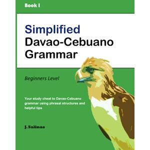 Salinas, John Simplified Davao-Cebuano Grammar Book 1: Your cheat guide to learning Cebuano Grammar. Salinas, John Simplified Davao-Cebuano Grammar Book 1: Your cheat guide to learning Cebuano Grammar.
