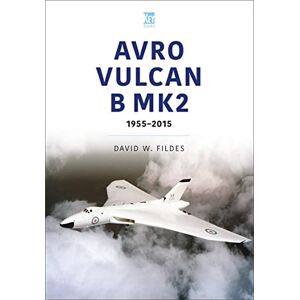 Fildes, David Avro Vulcan B.Mk2: A Place in History, 1960-84 (Historic Military Aircraft Series) Fildes, David Avro Vulcan B.Mk2: A Place in History, 1960-84 (Historic Military Aircraft Series)