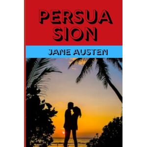AUSTEN, JANE PERSUASION: A Timeless Tale of Love, Second Chances, and Enduring Hope AUSTEN, JANE PERSUASION: A Timeless Tale of Love, Second Chances, and Enduring Hope