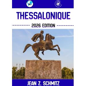 Schmitz, Jean Z. THESSALONIQUE GUIDE DE VOYAGE: Découvrez les trésors cachés de Thessalonique, ses escapades en plein air, ses secrets locaux et ses sites inoubliables. Schmitz, Jean Z. THESSALONIQUE GUIDE DE VOYAGE: Découvrez les trésors cachés de Thessalonique, ses escapades en plein air, ses secrets locaux et ses sites inoubliables.