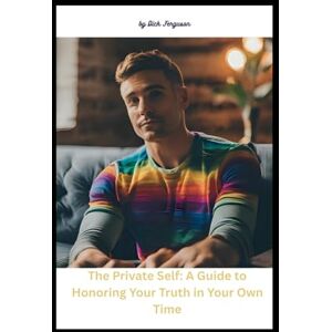 Ferguson, Dick The Private Self: A Guide to Honoring Your Truth in Your Own Time Ferguson, Dick The Private Self: A Guide to Honoring Your Truth in Your Own Time