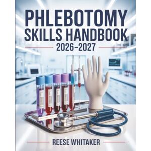 Whitaker, Reese Phlebotomy Skills Handbook 2026–2027: Clinical Procedures Guide with Complete Practice Workbook with Tube Order and Lab Review Whitaker, Reese Phlebotomy Skills Handbook 2026–2027: Clinical Procedures Guide with Complete Practice Workbook with Tube Order and Lab Review