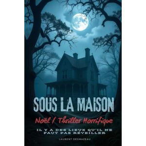 DESMAZEAU, LAURENT SOUS LA MAISON: Un roman de Noël pas comme les autres… où la chaleur du foyer devient un cauchemar. ❄️ (Livres de Noël /Romance, Drame et Thriller) DESMAZEAU, LAURENT SOUS LA MAISON: Un roman de Noël pas comme les autres… où la chaleur du foyer devient un cauchemar. ❄️ (Livres de Noël /Romance, Drame et Thriller)
