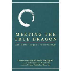 Gallagher, Daniel Meeting The True Dragon: Zen Master Dogen's Fukanzazengi Gallagher, Daniel Meeting The True Dragon: Zen Master Dogen's Fukanzazengi
