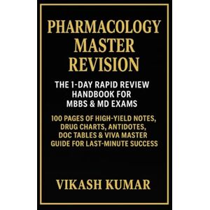 KUMAR, VIKASH PHARMACOLOGY MASTER REVISION: The 1-Day Rapid Review Handbook for MBBS & MD Exams: 100 Pages of High-Yield Notes, Drug Charts, Antidotes, DOC Tables & ... Success (Exam-Ready Medical Notes Series) KUMAR, VIKASH PHARMACOLOGY MASTER REVISION: The 1-Day Rapid Review Handbook for MBBS & MD Exams: 100 Pages of High-Yield Notes, Drug Charts, Antidotes, DOC Tables & ... Success (Exam-Ready Medical Notes Series)