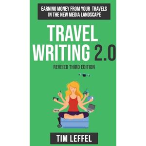 Leffel, Tim Travel Writing 2.0 (Third Edition): Earning money from your travels in the new media landscape Leffel, Tim Travel Writing 2.0 (Third Edition): Earning money from your travels in the new media landscape