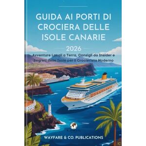 Publications, Wayfare and Co. Guida ai Porti di Crociera delle Isole Canarie 2026: Avventure Locali a Terra, Consigli da Insider e Segreti delle Isole per il Crocierista Moderno (Collana Guide di Viaggio Wayfare & Co.) Publications, Wayfare and Co. Guida ai Porti di Crociera delle Isole Canarie 2026: Avventure Locali a Terra, Consigli da Insider e Segreti delle Isole per il Crocierista Moderno (Collana Guide di Viaggio Wayfare & Co.)