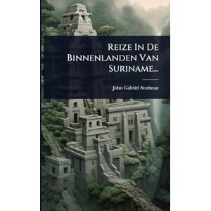 Stedman, John-Gabriël Reize In De Binnenlanden Van Suriname... Stedman, John-Gabriël Reize In De Binnenlanden Van Suriname...