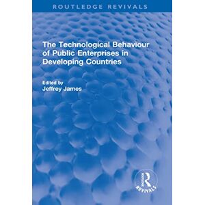 Routledge The Technological Behaviour of Public Enterprises in Developing Countries ( Revivals) Routledge The Technological Behaviour of Public Enterprises in Developing Countries ( Revivals)