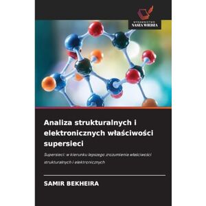 Bekheira, Samir Analiza strukturalnych i elektronicznych wlaściwości supersieci: Supersieci: w kierunku lepszego zrozumienia w¿a¿ciwo¿ci strukturalnych i elektronicznych Bekheira, Samir Analiza strukturalnych i elektronicznych wlaściwości supersieci: Supersieci: w kierunku lepszego zrozumienia w¿a¿ciwo¿ci strukturalnych i elektronicznych