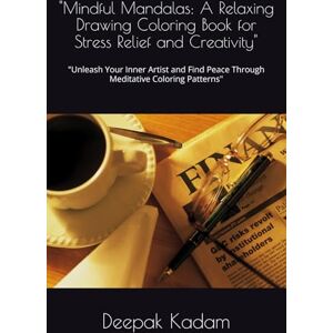 Kadam, Mr Deepak Mindful Mandalas: A Relaxing Drawing Coloring Book for Stress Relief and Creativity": "Unleash Your Inner Artist and Find Peace Through Meditative Coloring Patterns Kadam, Mr Deepak Mindful Mandalas: A Relaxing Drawing Coloring Book for Stress Relief and Creativity": "Unleash Your Inner Artist and Find Peace Through Meditative Coloring Patterns