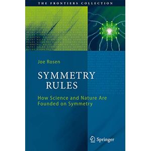 Rosen, Joseph Symmetry Rules: How Science and Nature Are Founded on Symmetry (The Frontiers Collection) Rosen, Joseph Symmetry Rules: How Science and Nature Are Founded on Symmetry (The Frontiers Collection)
