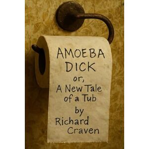 Craven, Richard Amoeba Dick: OR A New Tale of a Tub (Bristolian Chronicles) Craven, Richard Amoeba Dick: OR A New Tale of a Tub (Bristolian Chronicles)