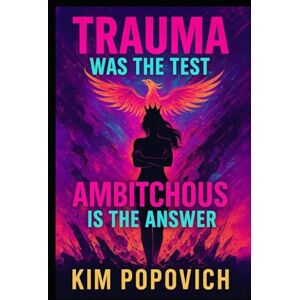 Popovich, Kim Trauma Was The Test, Ambitchous Is The Answer: Refuse To Be Broken Popovich, Kim Trauma Was The Test, Ambitchous Is The Answer: Refuse To Be Broken