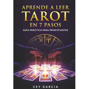 Garcia, CEY Aprende a Leer Tarot en 7 Pasos: Guía práctica para principiantes Garcia, CEY Aprende a Leer Tarot en 7 Pasos: Guía práctica para principiantes
