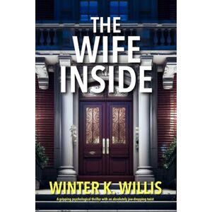 Willis, Winter K. THE WIFE INSIDE: A gripping psychological thriller with an absolutely jaw-dropping twist (Psychological Thriller Standalones) Willis, Winter K. THE WIFE INSIDE: A gripping psychological thriller with an absolutely jaw-dropping twist (Psychological Thriller Standalones)