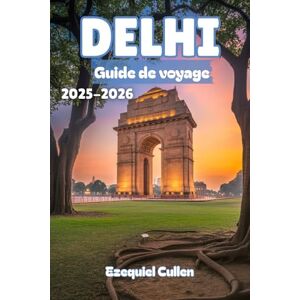 Cullen, Ezequiel DELHI Guide de voyage 2025-2026: Explorez la capitale de l'Inde comme un local découvrez des sites emblématiques, des bazars cachés, de la cuisine ... d'initiés pour l'expérience ultime de Delhi Cullen, Ezequiel DELHI Guide de voyage 2025-2026: Explorez la capitale de l'Inde comme un local découvrez des sites emblématiques, des bazars cachés, de la cuisine ... d'initiés pour l'expérience ultime de Delhi
