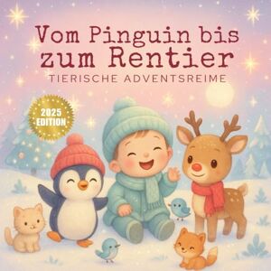 Gilmore, Olive Vom Pinguin bis zum Rentier – Tierische Adventsreime: 24 lustige Tierreime für Kinder – Ein Adventsbuch voller Fantasie, Wärme und Weihnachtszauber Gilmore, Olive Vom Pinguin bis zum Rentier – Tierische Adventsreime: 24 lustige Tierreime für Kinder – Ein Adventsbuch voller Fantasie, Wärme und Weihnachtszauber