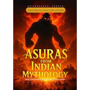 Kodoth, krishnagopal Asuras from Indian Mythology Tales from Indian mythology for curious minds: Mythical demons and spooky adventures from Indian legends Haunting ... mythology (HALLOWEEN COLLECTORS EDITION) Kodoth, krishnagopal Asuras from Indian Mythology Tales from Indian mythology for curious minds: Mythical demons and spooky adventures from Indian legends Haunting ... mythology (HALLOWEEN COLLECTORS EDITION)