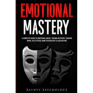 Psychology, Relove Emotional Mastery: A Complete Guide to Emotional Abuse, Trauma Recovery, Shadow Work, Self-Esteem, Dark Psychology & Gaslighting: 3 books (3 books in 1) Psychology, Relove Emotional Mastery: A Complete Guide to Emotional Abuse, Trauma Recovery, Shadow Work, Self-Esteem, Dark Psychology & Gaslighting: 3 books (3 books in 1)
