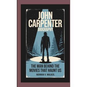 Norman JOHN CARPENTER BIOGRAPHY: The Man Behind the Movies That Haunt Us Norman JOHN CARPENTER BIOGRAPHY: The Man Behind the Movies That Haunt Us