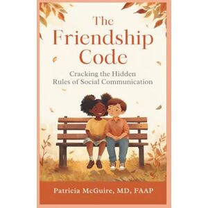 McGuire MD FAAP, Patricia The Friendship Code: Cracking the Hidden Rules of Social Communication (Marcus Long's Language Journey) McGuire MD FAAP, Patricia The Friendship Code: Cracking the Hidden Rules of Social Communication (Marcus Long's Language Journey)