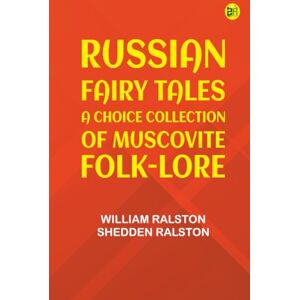 Translator: William Ralston Shedden Ralston Russian Fairy Tales: A Choice Collection of Muscovite Folk-lore Translator: William Ralston Shedden Ralston Russian Fairy Tales: A Choice Collection of Muscovite Folk-lore