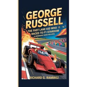 Ramirez, Richard G GEORGE RUSSELL: The Fast Lane Kid Who Raced to F1 Stardom (A Biography Book for Kids) Ramirez, Richard G GEORGE RUSSELL: The Fast Lane Kid Who Raced to F1 Stardom (A Biography Book for Kids)