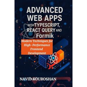 KOUROSHAN, NAVID ADVANCED WEB APPS WITH TYPESCRIPT, REACT QUERY AND Formik: Modern Techniques for High-Performance Frontend Development (FUTURE PROOF DEVELOPER SERIES) KOUROSHAN, NAVID ADVANCED WEB APPS WITH TYPESCRIPT, REACT QUERY AND Formik: Modern Techniques for High-Performance Frontend Development (FUTURE PROOF DEVELOPER SERIES)
