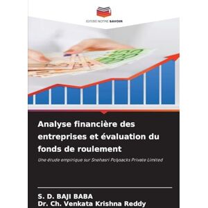 Baba, S D Baji Analyse financière des entreprises et évaluation du fonds de roulement: Une étude empirique sur Snehasri Polysacks Private Limited Baba, S D Baji Analyse financière des entreprises et évaluation du fonds de roulement: Une étude empirique sur Snehasri Polysacks Private Limited