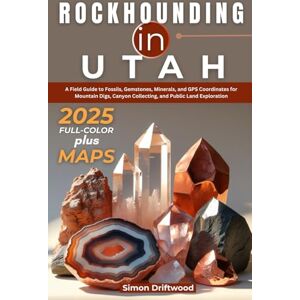 Driftwood, Simon Rockhounding in Utah 2025 (FULL-COLOR): A Field Guide to Fossils, Gemstones, Minerals, and GPS Coordinates for Mountain Digs, Canyon Collecting, and Public Land Exploration (WITH DETAILED MAPS) Driftwood, Simon Rockhounding in Utah 2025 (FULL-COLOR): A Field Guide to Fossils, Gemstones, Minerals, and GPS Coordinates for Mountain Digs, Canyon Collecting, and Public Land Exploration (WITH DETAILED MAPS)