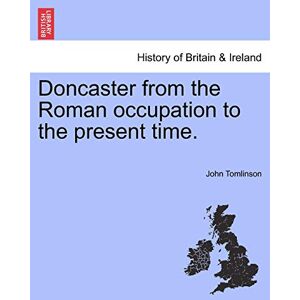 Tomlinson, Professor John Doncaster from the Roman Occupation to the Present Time. Tomlinson, Professor John Doncaster from the Roman Occupation to the Present Time.