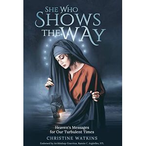 Watkins, Christine She Who Shows the Way: Heaven's Messages for Our Turbulent Times Watkins, Christine She Who Shows the Way: Heaven's Messages for Our Turbulent Times
