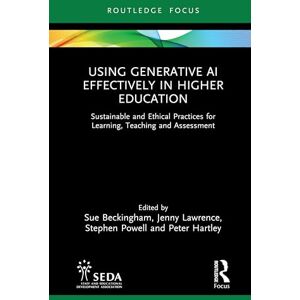 Using Generative AI Effectively in Higher Education: Sustainable and Ethical Practices for Learning, Teaching and Assessment (SEDA Focus Series) Using Generative AI Effectively in Higher Education: Sustainable and Ethical Practices for Learning, Teaching and Assessment (SEDA Focus Series)