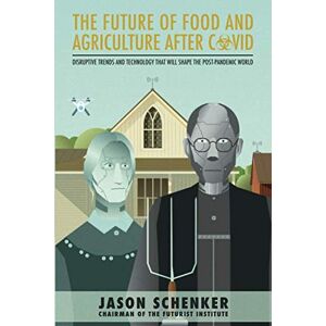 Schenker, Jason The Future of Food and Agriculture After COVID: Disruptive Trends and Technology That Will Shape the Post-Pandemic World Schenker, Jason The Future of Food and Agriculture After COVID: Disruptive Trends and Technology That Will Shape the Post-Pandemic World