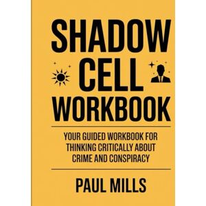 Mills, Paul Shadow Cell Workbook: Your Guided Workbook For Thinking Critically About Crime And Conspiracy Mills, Paul Shadow Cell Workbook: Your Guided Workbook For Thinking Critically About Crime And Conspiracy